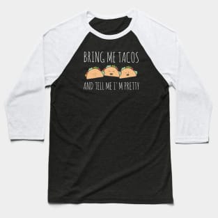 It's all about the food: Bring me tacos and tell me I'm pretty (kawaii + white text) Baseball T-Shirt